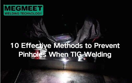 10 Effective Methods to Prevent Pinholes When TIG Welding.jpg